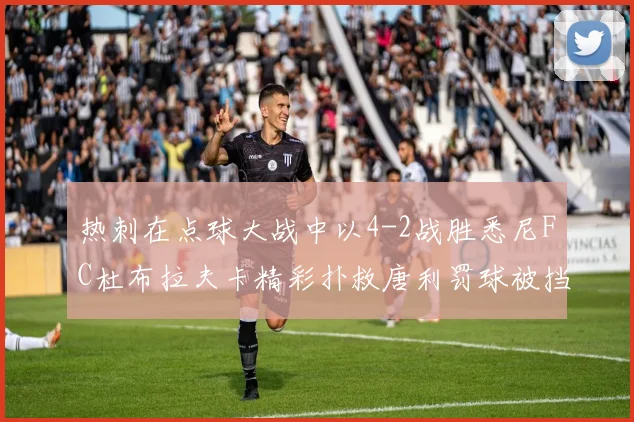 热刺在点球大战中以4-2战胜悉尼FC杜布拉夫卡精彩扑救唐利罚球被挡