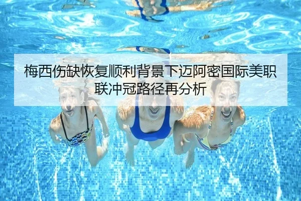 梅西伤缺恢复顺利背景下迈阿密国际美职联冲冠路径再分析